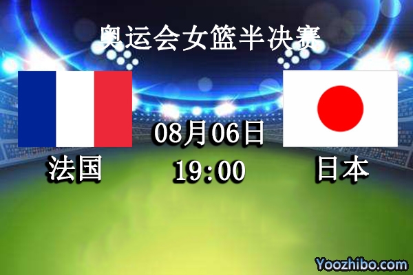 08月06日 奥运会女篮半决赛 法国vs日本直播前瞻分析